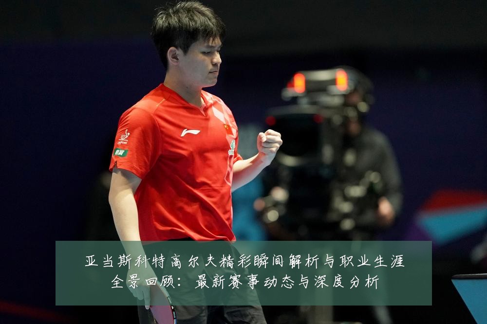 亚当斯科特高尔夫精彩瞬间解析与职业生涯全景回顾:最新赛事动态与深度分析